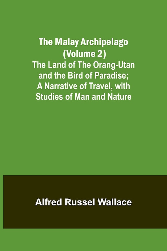 Couverture_The Malay Archipelago (Volume 2); The Land of the Orang-utan and the Bird of Paradise; A Narrative of Travel, with Studies of Man and Nature