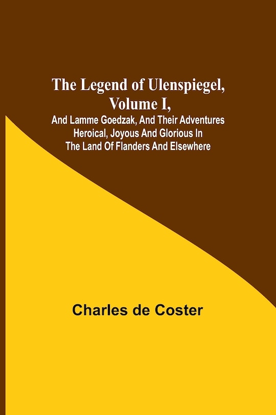 Front cover_The Legend of Ulenspiegel, Volume I, And Lamme Goedzak, and their Adventures Heroical, Joyous and Glorious in the Land of Flanders and Elsewhere