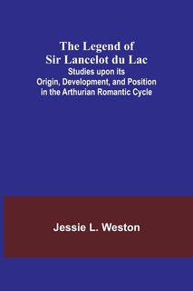 Couverture_The Legend of Sir Lancelot du Lac; Studies upon its Origin, Development, and Position in the Arthurian Romantic Cycle