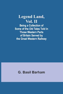 Couverture_Legend Land, Vol. II; Being a Collection of Some of the Old Tales Told in Those Western Parts of Britain Served by the Great Western Railway