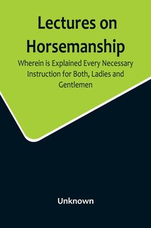 Front cover_Lectures on Horsemanship, Wherein Is Explained Every Necessary Instruction for Both, Ladies and Gentlemen, in the Useful and Polite Art of, Riding, with Ease, Elegance, and Safety