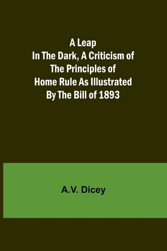 Front cover_A Leap in the Dark, A Criticism of the Principles of Home Rule as Illustrated by the Bill of 1893