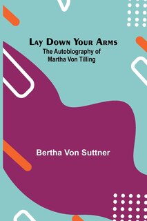 Front cover_Lay Down Your Arms; The Autobiography of Martha von Tilling