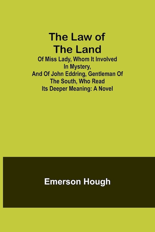 Couverture_The Law of the Land; Of Miss Lady, Whom It Involved in Mystery, and of John Eddring, Gentleman of the South, Who Read Its Deeper Meaning