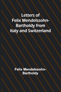 Front cover_Letters of Felix Mendelssohn Bartholdy from Italy and Switzerland