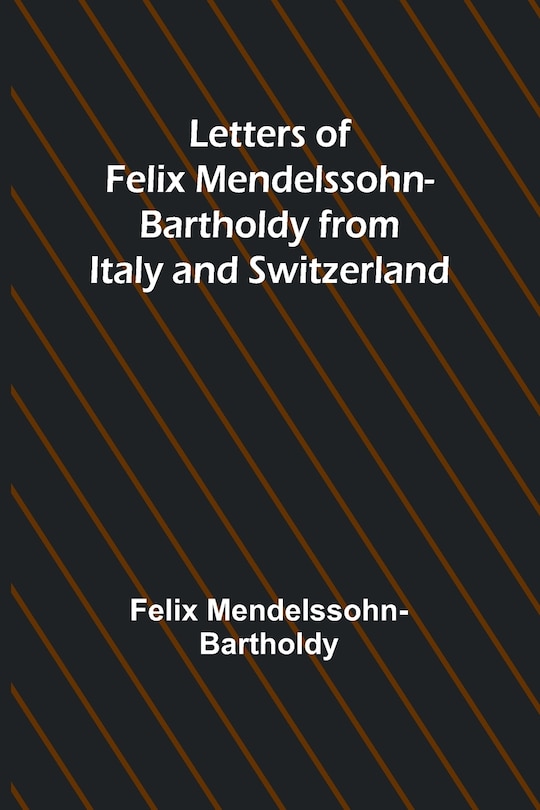 Front cover_Letters of Felix Mendelssohn Bartholdy from Italy and Switzerland