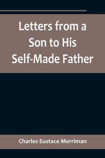 Couverture_Letters from a Son to His Self-Made Father; Being the Replies to Letters from a Self-Made Merchant to his Son