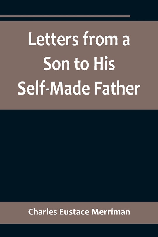 Couverture_Letters from a Son to His Self-Made Father; Being the Replies to Letters from a Self-Made Merchant to his Son