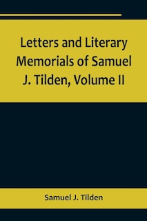 Front cover_Letters and Literary Memorials of Samuel J. Tilden, Volume II