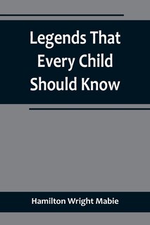 Front cover_Legends That Every Child Should Know; a Selection of the Great Legends of All Times for Young People