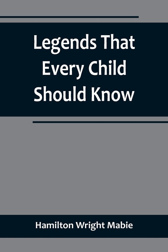 Front cover_Legends That Every Child Should Know; a Selection of the Great Legends of All Times for Young People