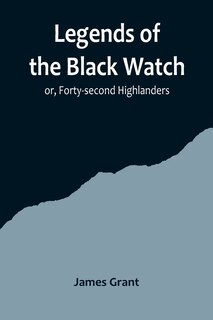 Front cover_Legends of the Black Watch; or, Forty-second Highlanders