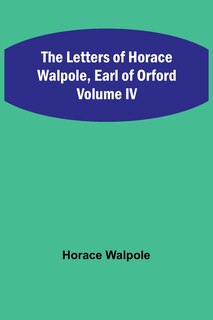 Couverture_The Letters of Horace Walpole, Earl of Orford Volume IV