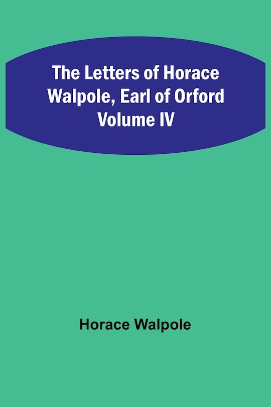 Couverture_The Letters of Horace Walpole, Earl of Orford Volume IV