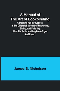 Couverture_A Manual of the Art of Bookbinding; Containing full instructions in the different branches of forwarding, gilding, and finishing. Also, the art of marbling book-edges and paper.