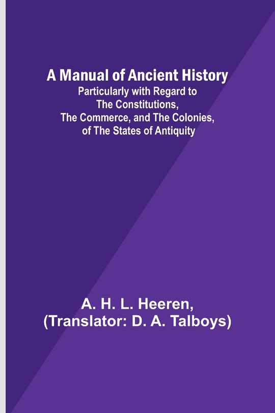 Front cover_A Manual of Ancient History; Particularly with Regard to the Constitutions, the Commerce, and the Colonies, of the States of Antiquity