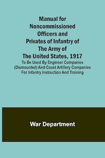 Front cover_Manual for Noncommissioned Officers and Privates of Infantry of the Army of the United States, 1917; To be used by Engineer companies (dismounted) and Coast Artillery companies for Infantry instruction and training