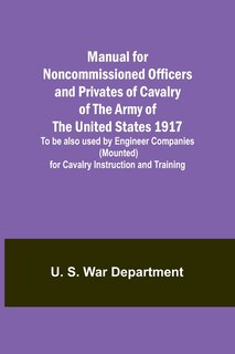 Front cover_Manual for Noncommissioned Officers and Privates of Cavalry of the Army of the United States 1917. To be also used by Engineer Companies (Mounted) for Cavalry Instruction and Training