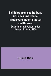 Front cover_Schilderungen des Treibens im Leben und Handel in den Vereinigten Staaten und Havana.; Gezeichnet auf Reisen in den Jahren 1838 und 1839