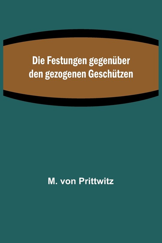 Front cover_Die Festungen gegen&uuml;ber den gezogenen Gesch&uuml;tzen