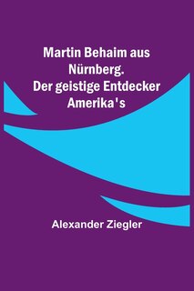 Front cover_Martin Behaim aus Nürnberg. Der geistige Entdecker Amerika's
