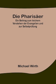 Couverture_Die Pharisäer; Ein Beitrag zum leichern Verstehen der Evangelien und zur Selbstprüfung