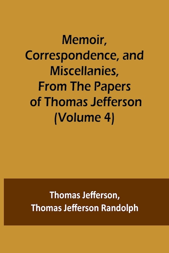 Couverture_Memoir, Correspondence, and Miscellanies, From the Papers of Thomas Jefferson (Volume 4)