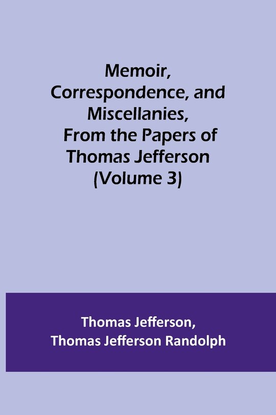 Couverture_Memoir, Correspondence, and Miscellanies, From the Papers of Thomas Jefferson (Volume 3)