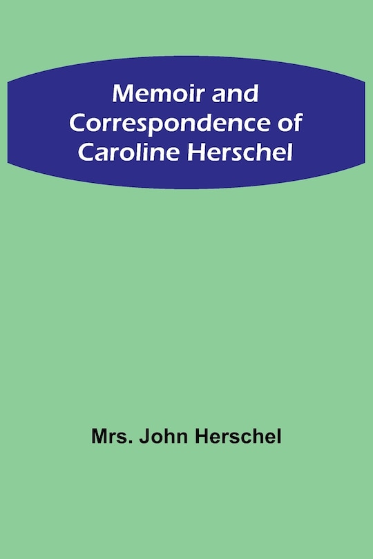 Front cover_Memoir and Correspondence of Caroline Herschel