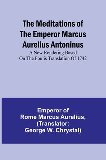 Couverture_The Meditations of the Emperor Marcus Aurelius Antoninus; A new rendering based on the Foulis translation of 1742