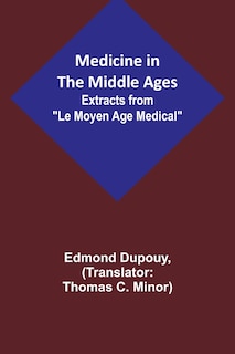 Front cover_Medicine in the Middle Ages; Extracts from Le Moyen Age Medical by Dr. Edmond Dupouy; translated by T. C. Minor