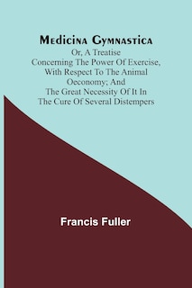 Couverture_Medicina Gymnastica; or, A treatise concerning the power of exercise, with respect to the animal oeconomy; and the great necessity of it in the cure of several distempers