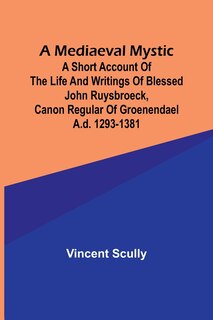 Couverture_A Mediaeval Mystic; A Short Account of the Life and Writings of Blessed John Ruysbroeck, Canon Regular of Groenendael A.D. 1293-1381