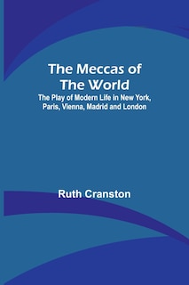 Couverture_The Meccas of the World; The Play of Modern Life in New York, Paris, Vienna, Madrid and London
