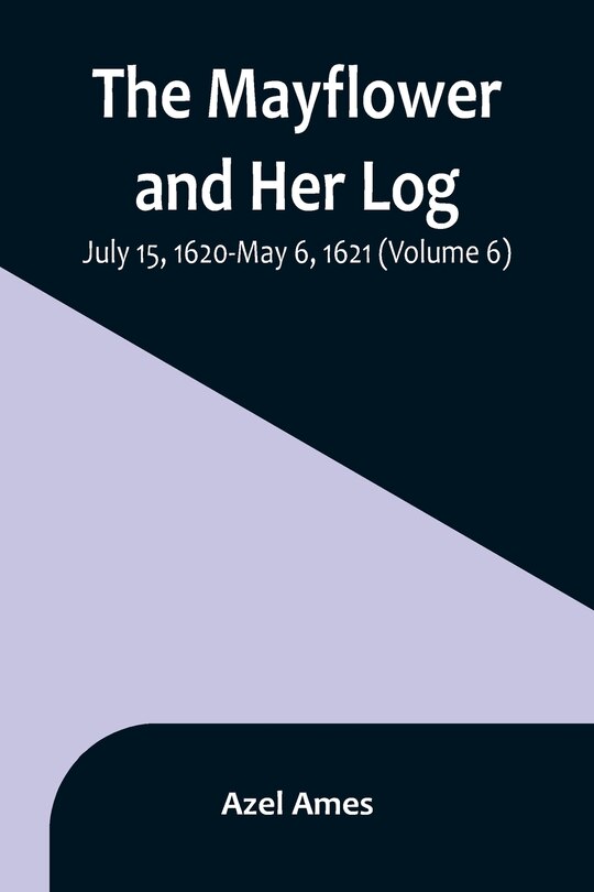 Couverture_The Mayflower and Her Log; July 15, 1620-May 6, 1621 (Volume 6)