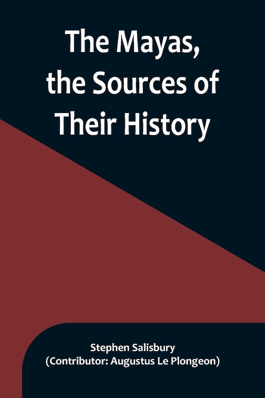 Couverture_The Mayas, the Sources of Their History; Dr. Le Plongeon in Yucatan, His Account of Discoveries