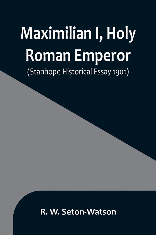 Front cover_Maximilian I, Holy Roman Emperor; (Stanhope Historical Essay 1901)