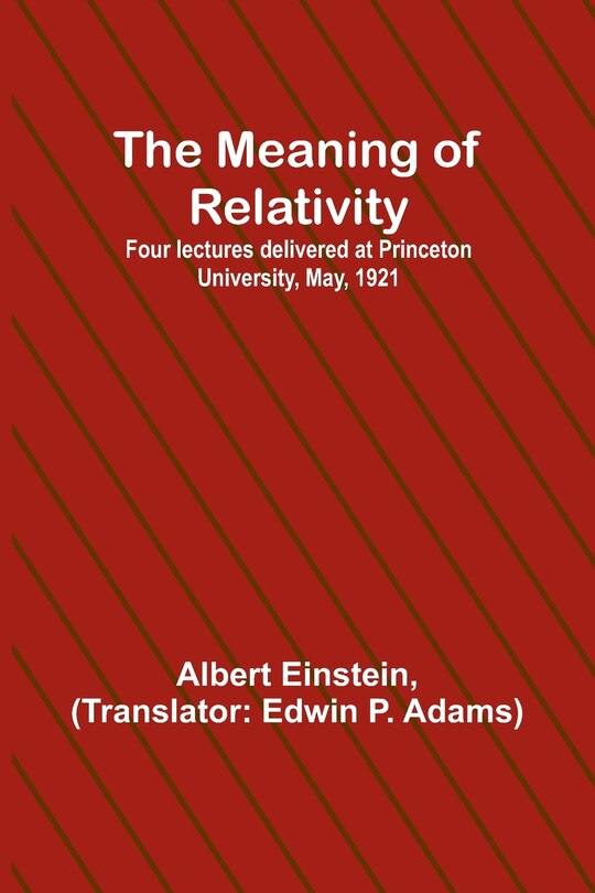 Front cover_The Meaning of Relativity; Four lectures delivered at Princeton University, May, 1921