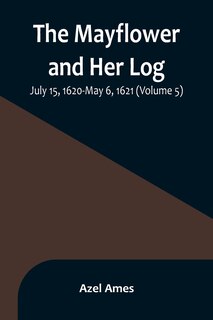 Couverture_The Mayflower and Her Log; July 15, 1620-May 6, 1621 (Volume 5)