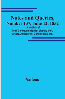 Couverture_Notes and Queries, Number 137, June 12, 1852; A Medium of Inter-communication for Literary Men, Artists, Antiquaries, Genealogists, etc.