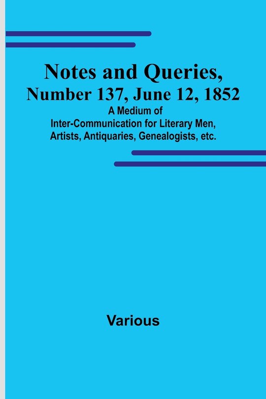 Couverture_Notes and Queries, Number 137, June 12, 1852; A Medium of Inter-communication for Literary Men, Artists, Antiquaries, Genealogists, etc.