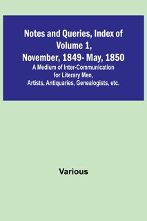 Couverture_Notes and Queries, Index of Volume 1, November, 1849-May, 1850; A Medium of Inter-Communication for Literary Men, Artists, Antiquaries, Genealogists, etc.