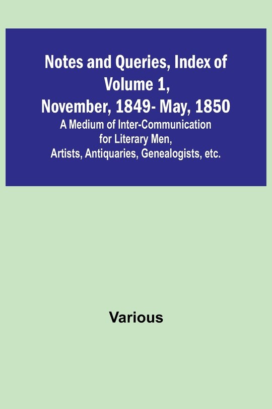 Couverture_Notes and Queries, Index of Volume 1, November, 1849-May, 1850; A Medium of Inter-Communication for Literary Men, Artists, Antiquaries, Genealogists, etc.