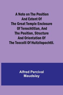 Couverture_A note on the position and extent of the great temple enclosure of Tenochtitlan, and the position, structure and orientation of the Teocolli of Huitzilopochtli.