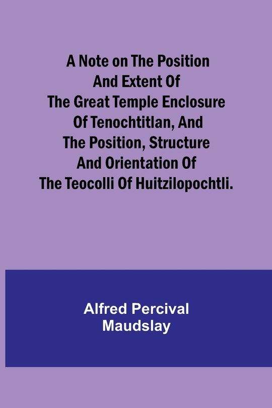 Couverture_A note on the position and extent of the great temple enclosure of Tenochtitlan, and the position, structure and orientation of the Teocolli of Huitzilopochtli.