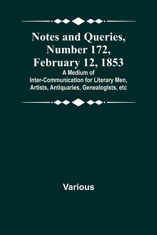 Couverture_Notes and Queries, Number 172, February 12, 1853; A Medium of Inter-communication for Literary Men, Artists, Antiquaries, Genealogists, etc