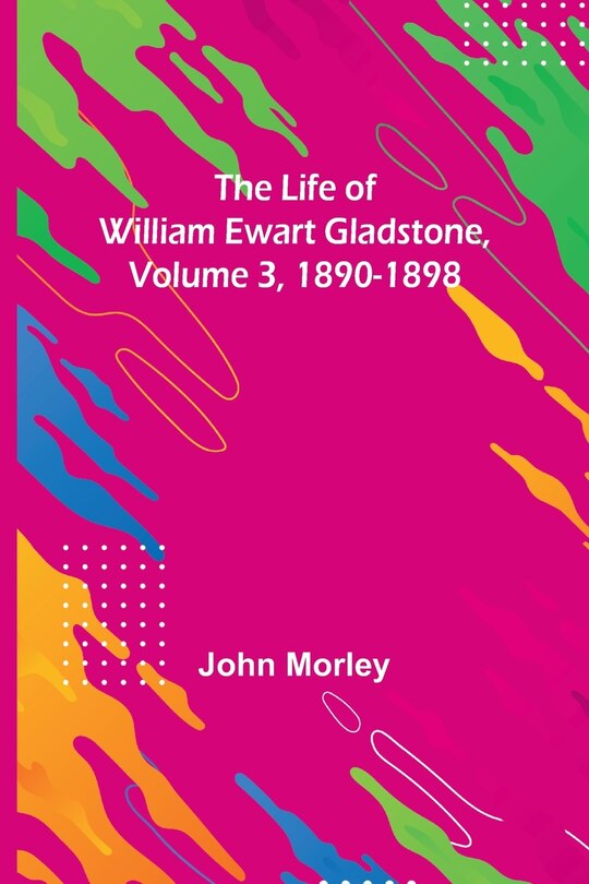 Couverture_The Life of William Ewart Gladstone, Volume 3, 1890-1898