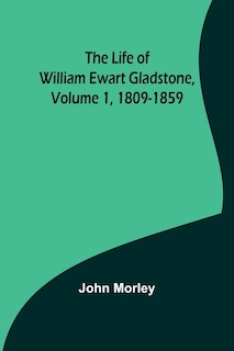 Front cover_The Life of William Ewart Gladstone, Volume 1, 1809-1859
