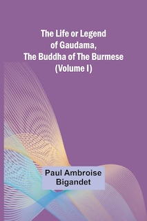 Couverture_The Life or Legend of Gaudama, the Buddha of the Burmese (Volume I)
