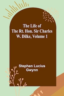 Couverture_The Life of the Rt. Hon. Sir Charles W. Dilke, Volume 1